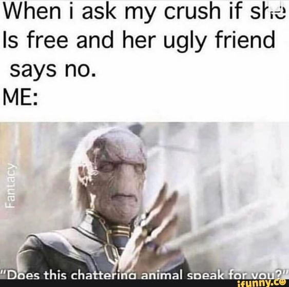 When i ask my crush and her ugly friend intervene.