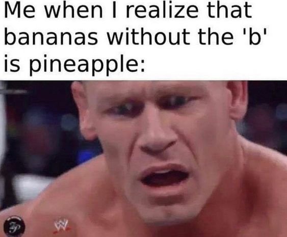 Bananas without the B is pineapple