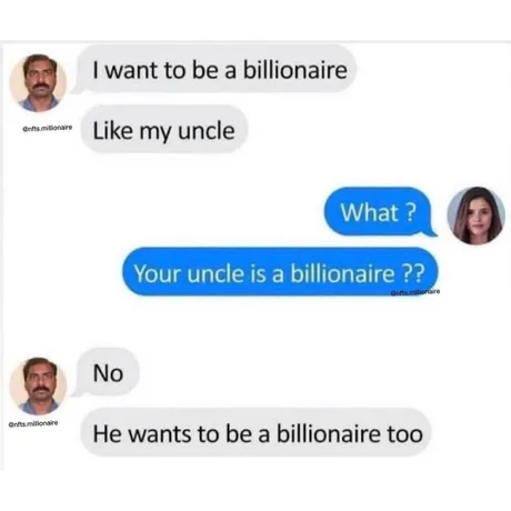 I want to be a billionaire like my uncle